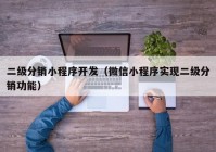 二級(jí)分銷小程序開發(fā)（微信小程序?qū)崿F(xiàn)二級(jí)分銷功能）