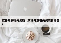 軟件開(kāi)發(fā)相關(guān)資質(zhì)（軟件開(kāi)發(fā)相關(guān)資質(zhì)有哪些）