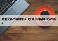 定制營銷型網站建設（營銷型網站建設策劃案）
