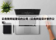 云南做網站建設的公司（云南網站設計制作公司）