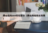 佛山站內(nèi)seo優(yōu)化報(bào)價（佛山網(wǎng)站優(yōu)化效果）