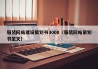 服裝網(wǎng)站建設策劃書3000（服裝網(wǎng)站策劃書范文）