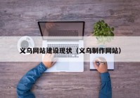 義烏網(wǎng)站建設現(xiàn)狀（義烏制作網(wǎng)站）
