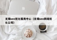無錫seo優(yōu)化服務中心（無錫seo網(wǎng)絡優(yōu)化公司）