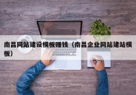 南昌網(wǎng)站建設(shè)模板賺錢(qián)（南昌企業(yè)網(wǎng)站建站模板）