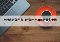 小程序開發(fā)平臺（開發(fā)一個(gè)app需要多少錢）