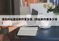 渭南網(wǎng)站建設(shè)制作多少錢(qián)（網(wǎng)站制作要多少錢(qián)）