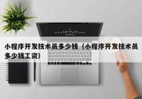 小程序開發(fā)技術員多少錢（小程序開發(fā)技術員多少錢工資）