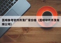 昆明參考軟件開(kāi)發(fā)廠家價(jià)格（昆明軟件開(kāi)發(fā)有限公司）